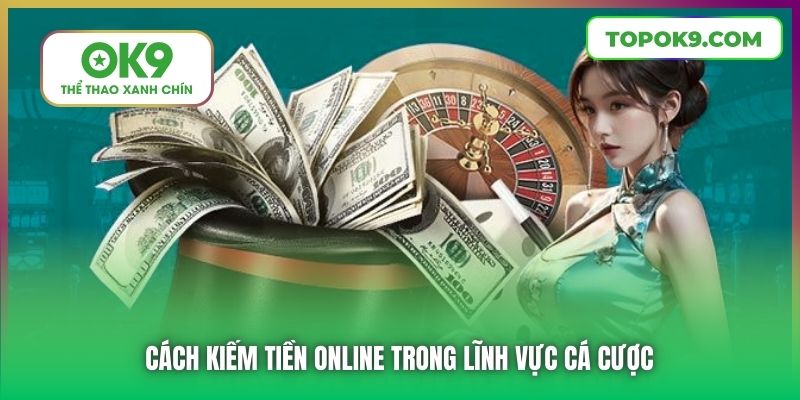 Cách kiếm tiền online trong lĩnh vực cá cược