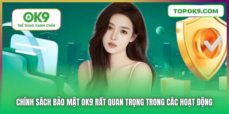 Chính sách Bảo mật OK9 rất quan trọng trong các hoạt động