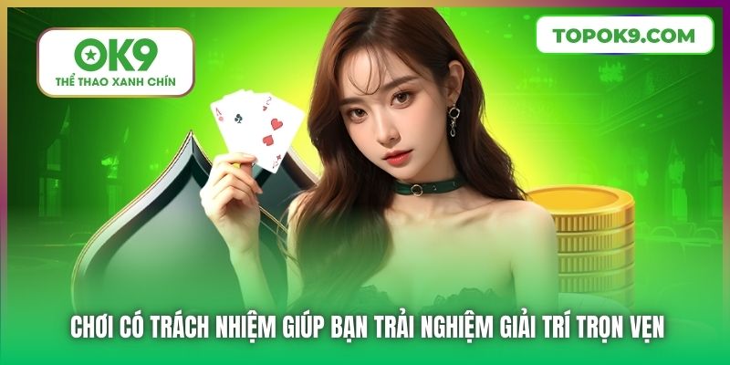 Chơi có trách nhiệm giúp bạn trải nghiệm giải trí trọn vẹn