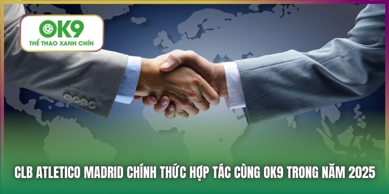 CLB Atletico Madrid chính thức hợp tác cùng OK9 trong năm 2025