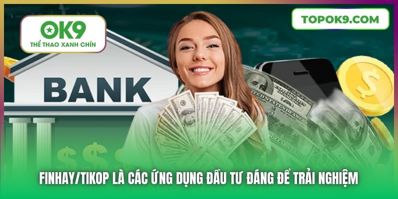 Finhay/Tikop là các ứng dụng đầu tư đáng để trải nghiệm