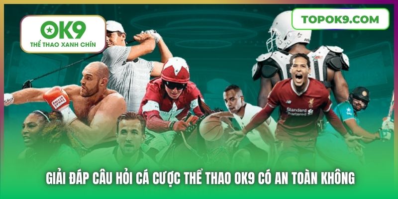 Giải đáp câu hỏi cá cược thể thao OK9 có an toàn không