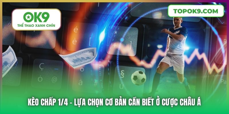 Kèo Chấp 1/4 | Lựa Chọn Cơ Bản Cần Biết Ở Cược Châu Á