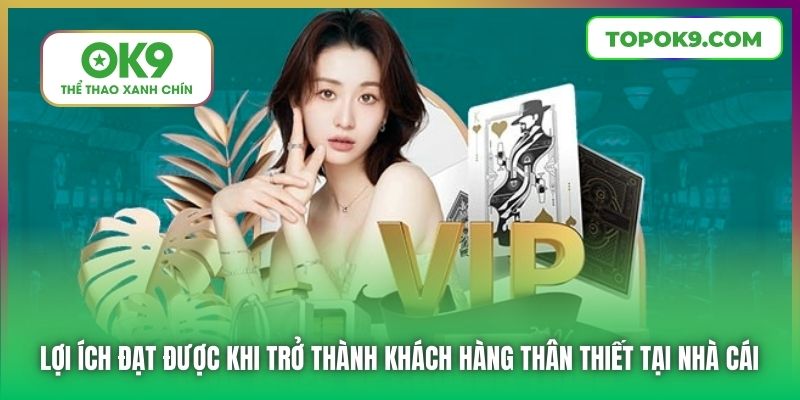 Lợi ích đạt được khi trở thành khách hàng thân thiết tại nhà cái