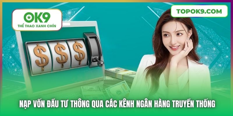 Nạp vốn đầu tư thông qua các kênh ngân hàng truyền thống