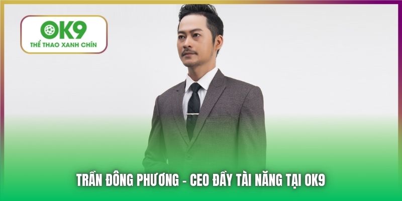 Trần Đông Phương - CEO đầy tài năng tại OK9